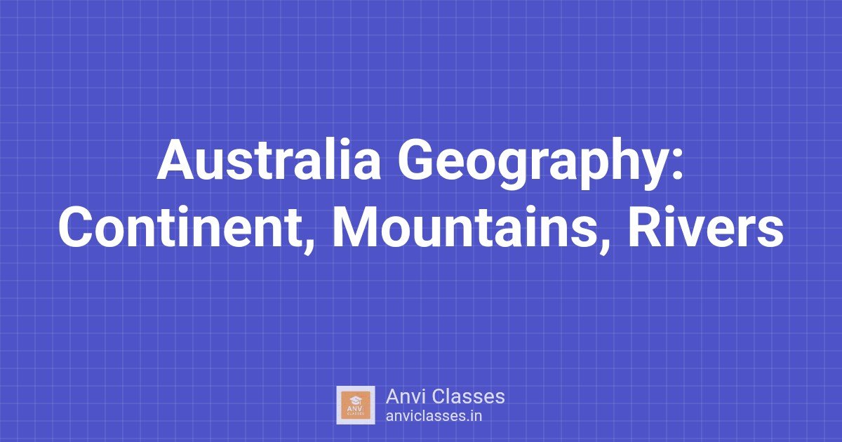 Australia Geography: Continent, Mountains, Rivers