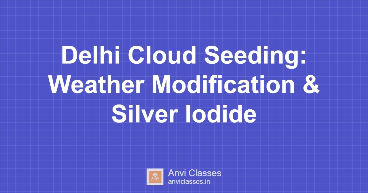Delhi Cloud Seeding: Weather Modification & Silver Iodide