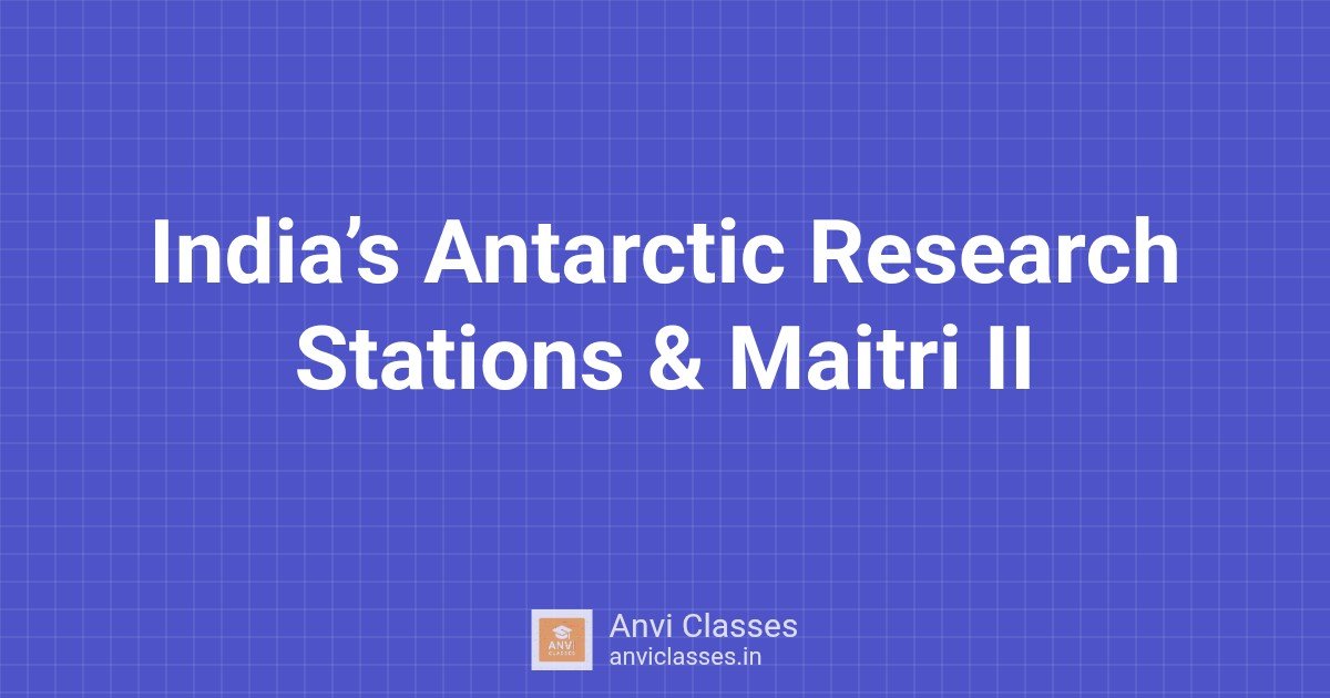 India’s Antarctic Research Stations & Maitri II