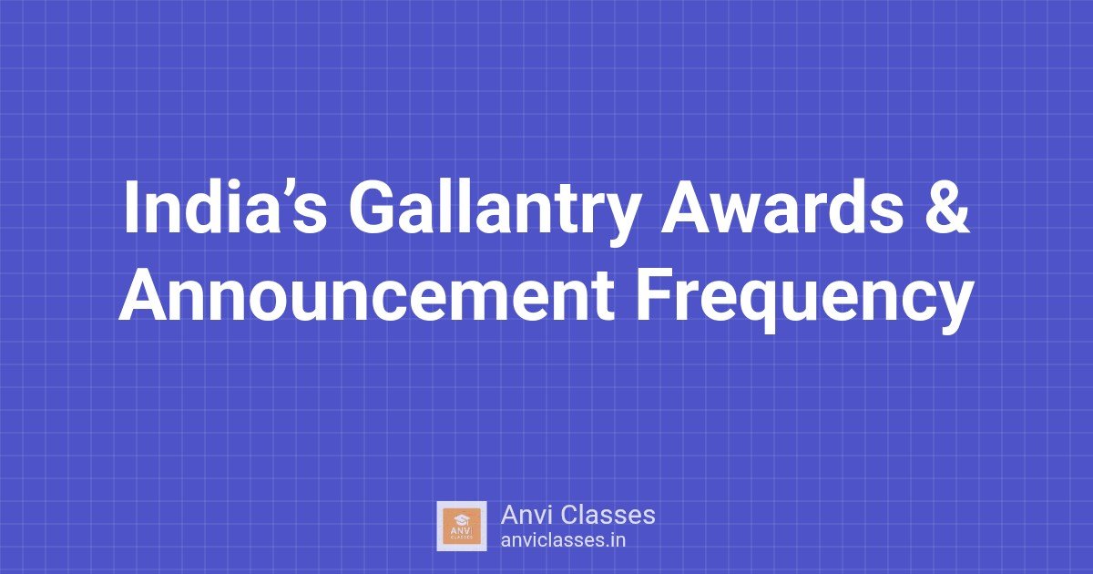 India’s Gallantry Awards & Announcement Frequency