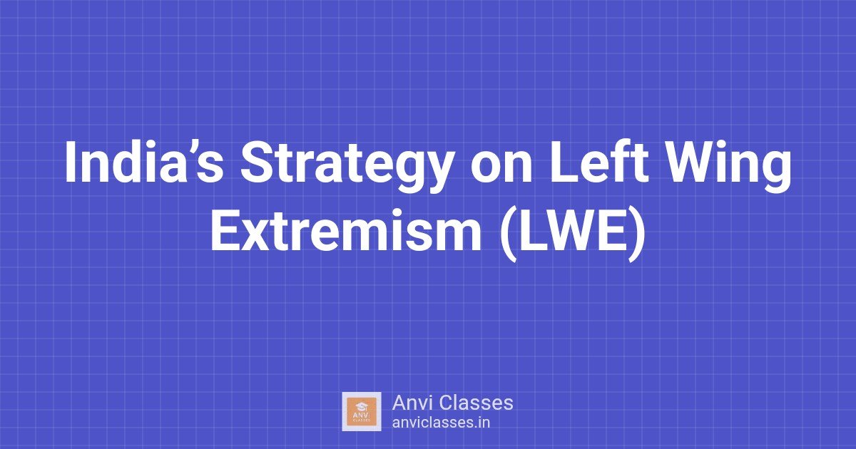 India’s Strategy on Left Wing Extremism (LWE)