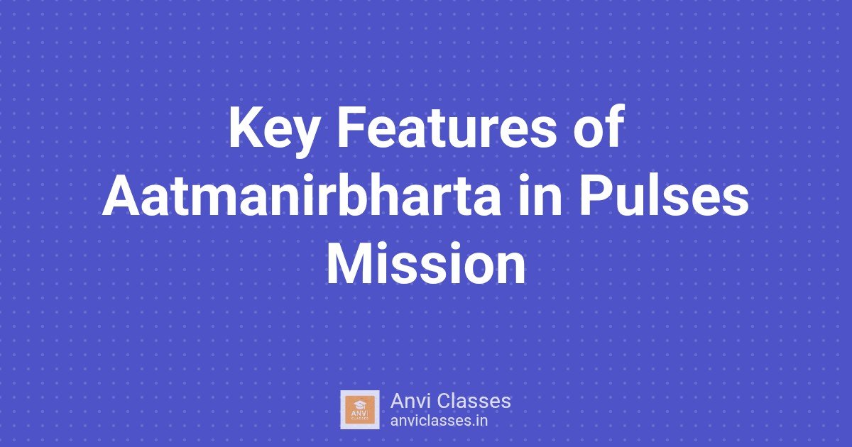 Key Features of Aatmanirbharta in Pulses Mission