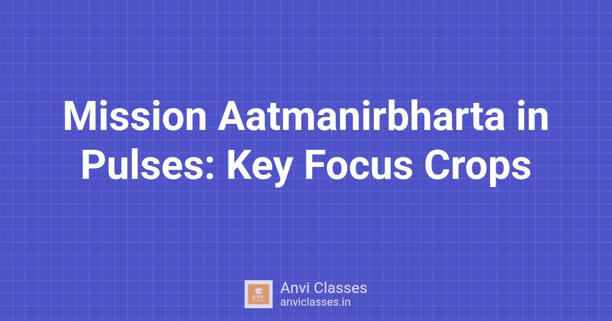 Mission Aatmanirbharta in Pulses: Key Focus Crops
