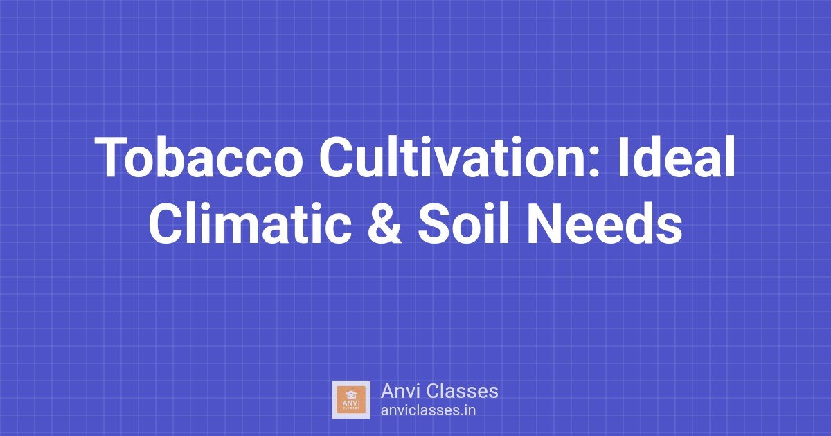 Tobacco Cultivation: Ideal Climatic & Soil Needs