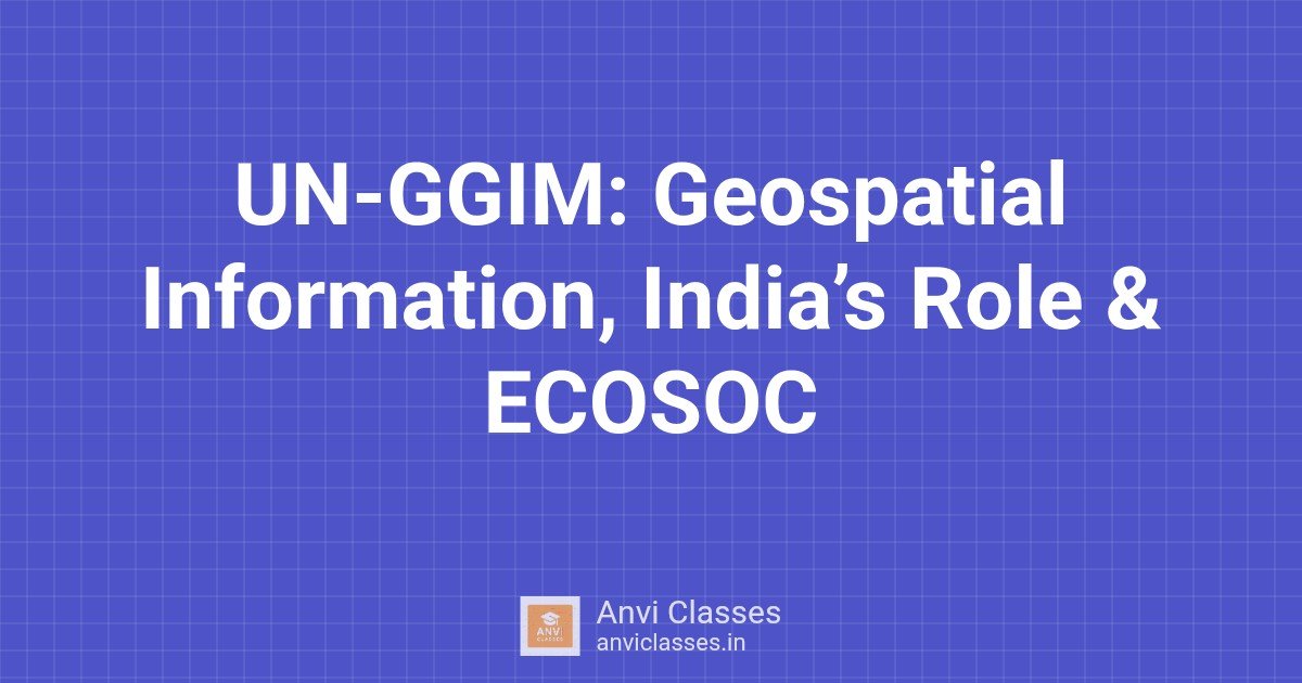 UN-GGIM: Geospatial Information, India’s Role & ECOSOC