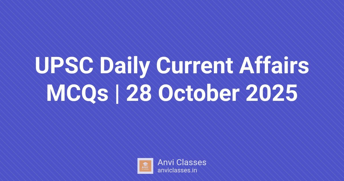 UPSC Daily Current Affairs MCQs | 28 October 2025