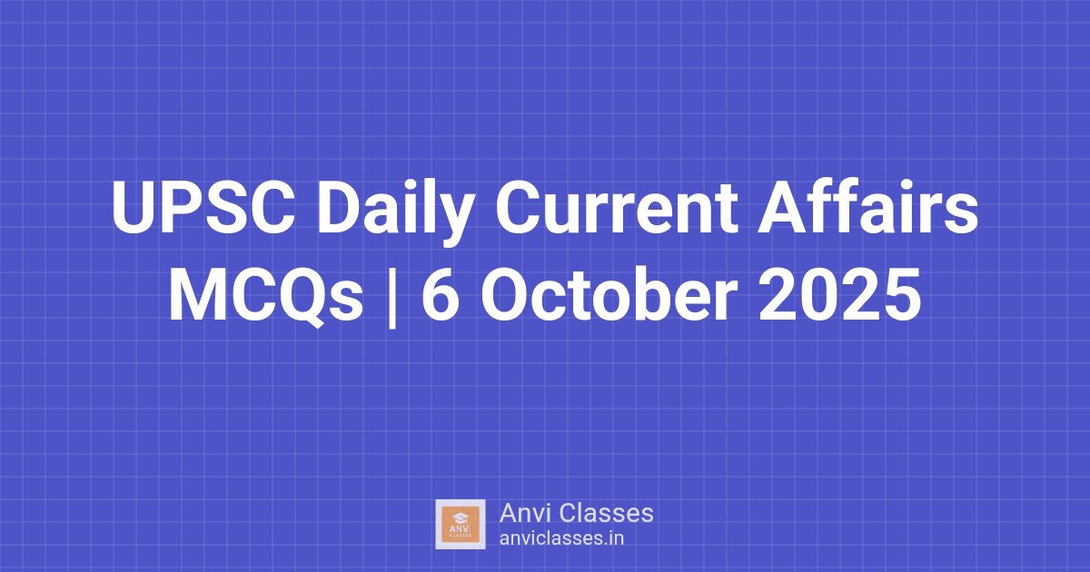 UPSC Daily Current Affairs MCQs | 6 October 2025