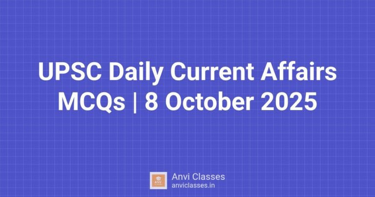 UPSC Daily Current Affairs MCQs | 8 October 2025 – Anvi Classes