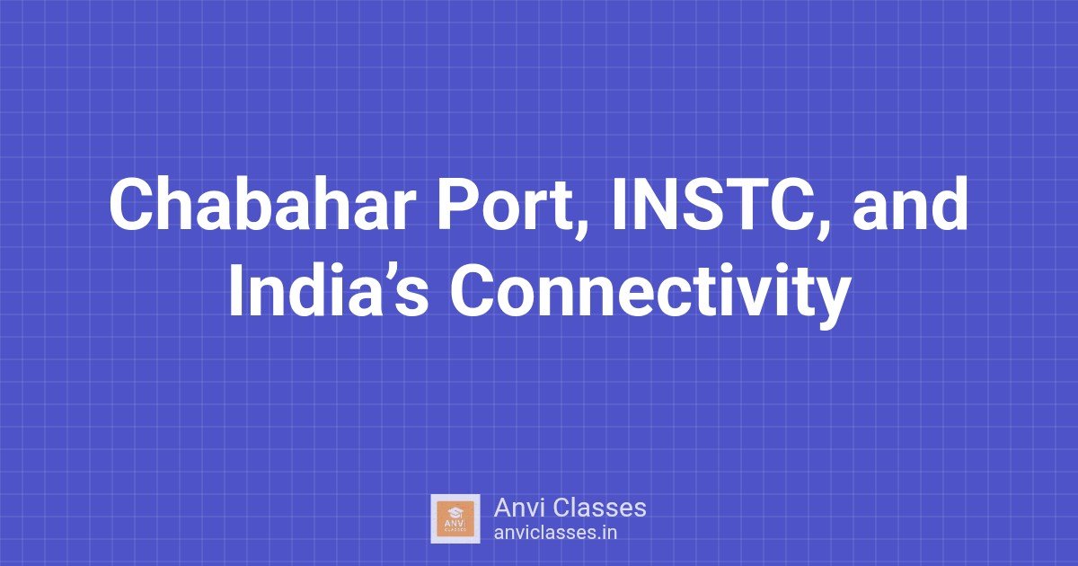 Chabahar Port, INSTC, and India’s Connectivity