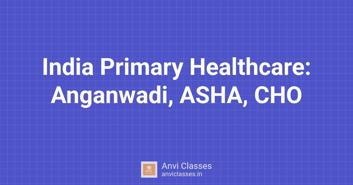 India Primary Healthcare: Anganwadi, ASHA, CHO
