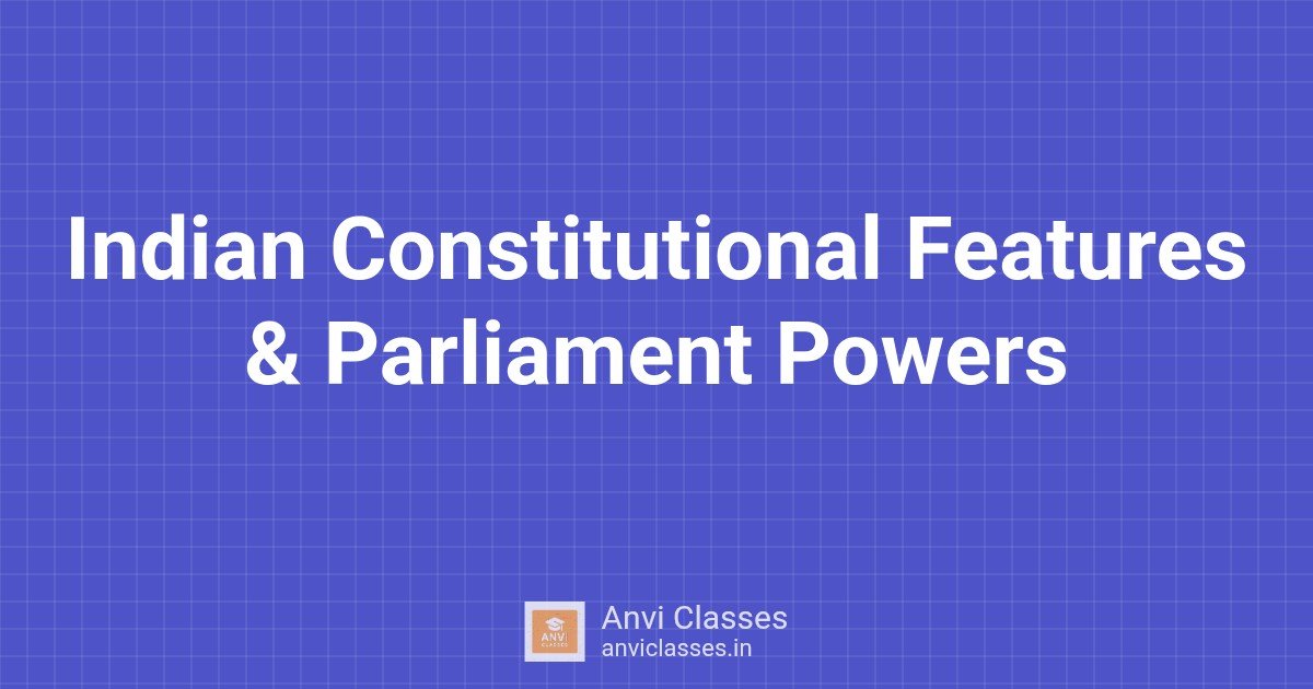 Indian Constitutional Features & Parliament Powers