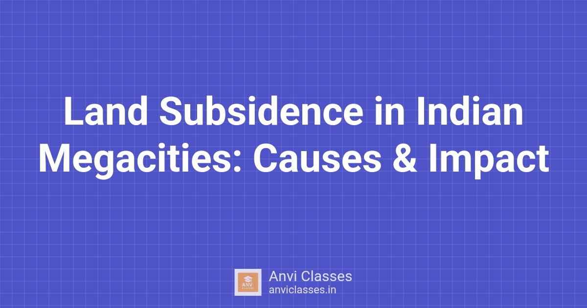 Land Subsidence in Indian Megacities: Causes & Impact