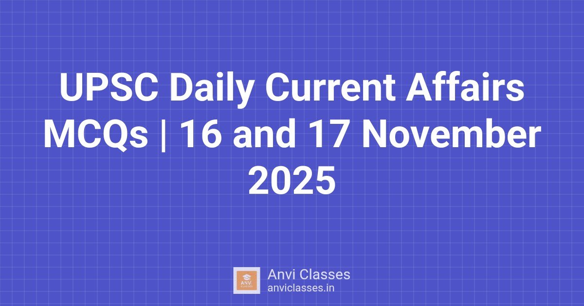 UPSC Daily Current Affairs MCQs | 16 and 17 November 2025