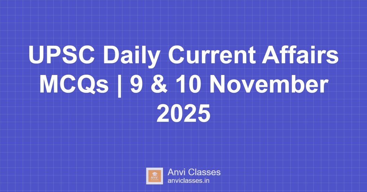 UPSC Daily Current Affairs MCQs | 9 & 10 November 2025