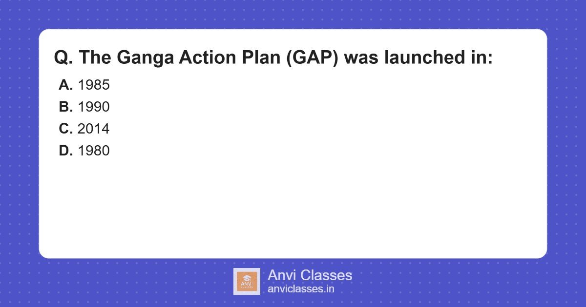 Launch Year of Ganga Action Plan (GAP)