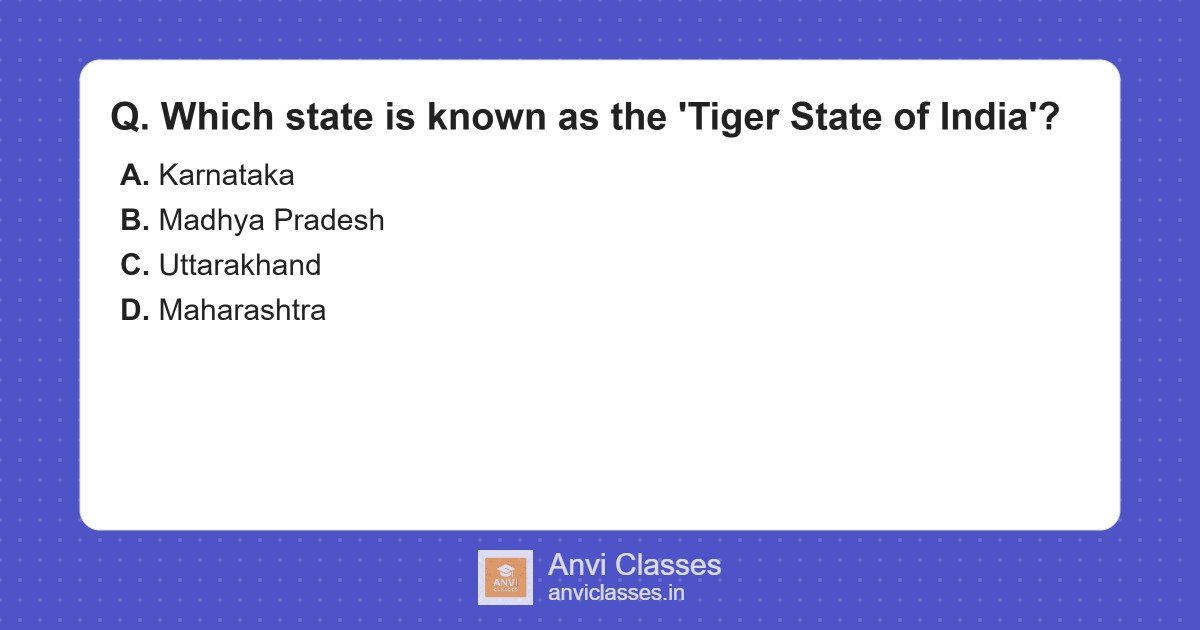 Which State is the ‘Tiger State of India’?